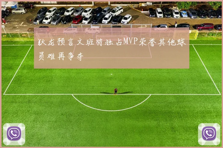 狄龙预言文班将独占MVP荣誉其他球员难再争夺